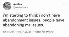 a tweet that says i 'm starting to think i do n't have abandonment issues .