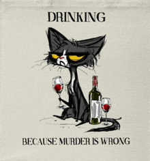 a cat with a bottle of wine and two glasses of wine says drinking because murder is wrong