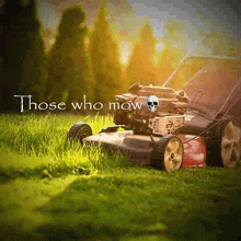 a lawn mower with a skull on the engine and the words " those who mow "