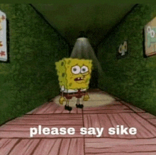 a cartoon of spongebob squarepants standing in a hallway with the words `` please say sike '' .