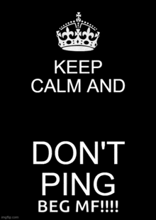 a keep calm and do n't ping beg mf poster