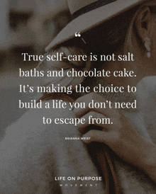 true self-care is not salt baths and chocolate cake it 's making the choice to build a life you don t need to escape from