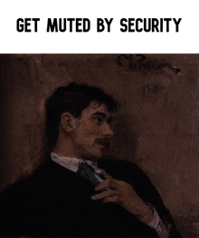 a painting of a man with a mustache has the words get muted by security below it