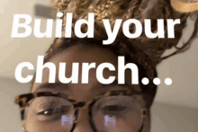 a woman wearing glasses with the words build your church written above her