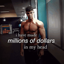 a shirtless man stands in a gym with the words i have made millions of dollars in my head above him