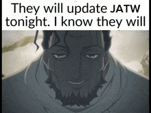 a picture of a man with the words " they will update jatw tonight i know they will " below it