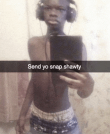 a shirtless man wearing headphones takes a selfie with the words send yo snap shawty below him