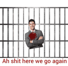 a man in a suit is behind bars with the words ah shit here we go again behind him