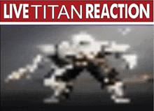 a blurred image of a robot with the words " live titan reaction " above it