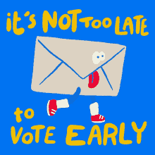 a poster that says it 's not too late to vote early with a cartoon envelope