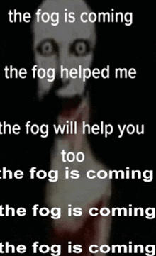 the fog is coming the fog helped me too the fog is coming the fog is coming