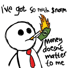 a drawing of a man smoking a cigarette and holding a burning dollar bill with the words i 've got so much