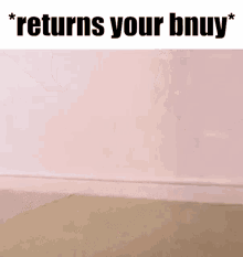 a picture of a pink wall with the words `` returns your bnuy '' written on it .