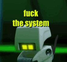 a picture of a robot with the words fuck the system above it