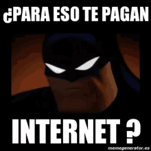 a picture of batman with the words para eso te pagan internet