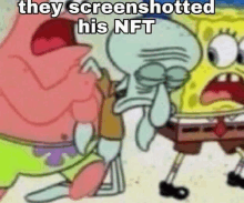 a cartoon of spongebob and patrick saying they screenshotted his nft .