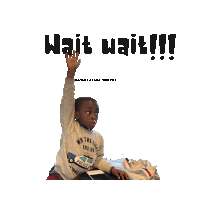 a little boy raising his hand in front of a sign that says wait wait !!!