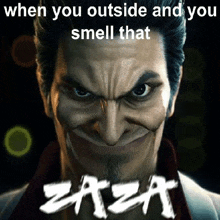 a close up of a man 's face with the words `` when you outside and you smell that zaza '' on it .