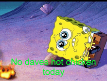 a cartoon of spongebob with the words no daves hot chicken today below him