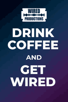 a poster for wired productions says to drink coffee and get wired