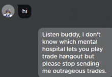 a screenshot of a text that says listen buddy i do n't know which mental hospital lets you play trade hangout