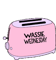 a pink toaster with the words wassie wednesday on it .