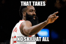 a basketball player with a beard is pointing at the camera with the caption that takes no skill at all