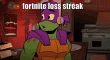 a cartoon of a teenage mutant ninja turtle with the words fortnite loss streak on the bottom