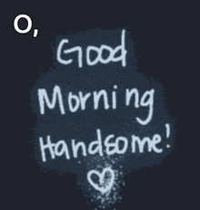 a black background with the words good morning handsome written in white