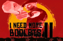 a poster with a man pointing a gun and the words i need more boolets