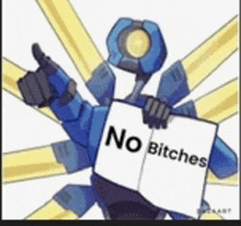 a robot is holding a sign that says `` no bitches '' and giving a thumbs up .