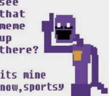 a pixel art of a purple man with the words `` see that meme up there '' .