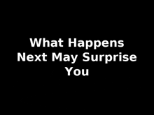 the words what happens next may surprise you are on a black background