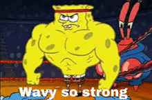 a cartoon of spongebob flexing his muscles with the words wavy so strong above him