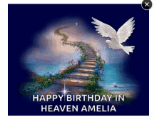 a picture of stairs leading up to heaven with the words happy birthday in heaven amelia on it