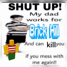 a meme that says " shut up my dad works for brick hi "