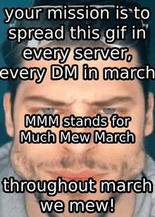 a picture of a man with a caption that says " your mission is to spread this gif in every server every dm in march