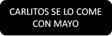 a black button with white text that says carlitos se lo come con mayo .