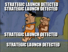 a cartoon of flintstone and the flintstones says strategic launch detected strategic launch detected strategic launch detected strategic launch detected