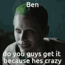 a picture of the joker with a caption that says ben do you guys get it because he 's crazy