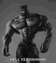 a black and white image of a muscular man with the words hell yeahhhhh written below him