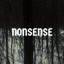 the word nonsense is on a black background with trees