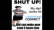 a poster that says " shut up my dad works for stepford connect "