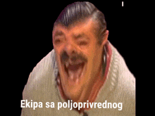 a man with a mustache is laughing with the words ekipa sa poljoprivrednog written below him