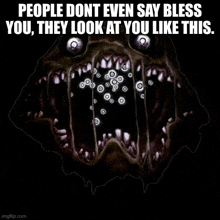 a drawing of a monster with a caption that says people dont even say bless you they look at you like this