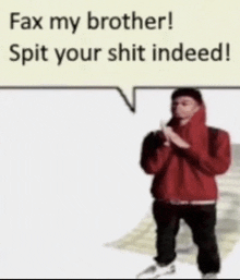 a man in a red hoodie with a speech bubble saying fax my brother spit your shit indeed