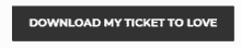 a black button that says download my ticket to love on it