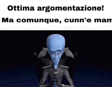 a picture of megamind with the caption ottima argomentazione ma communque cunn 'e mar