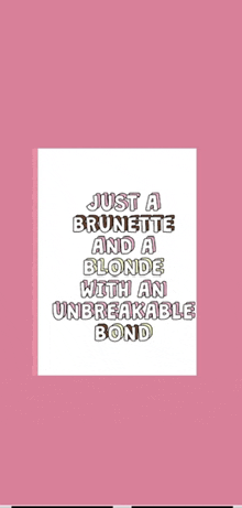 a pink background with a quote that says just a brunette and a blonde with an unbreakable bond