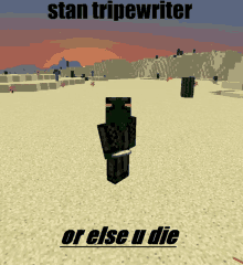 a screenshot of a video game with the words stan tripewriter or else u die at the bottom